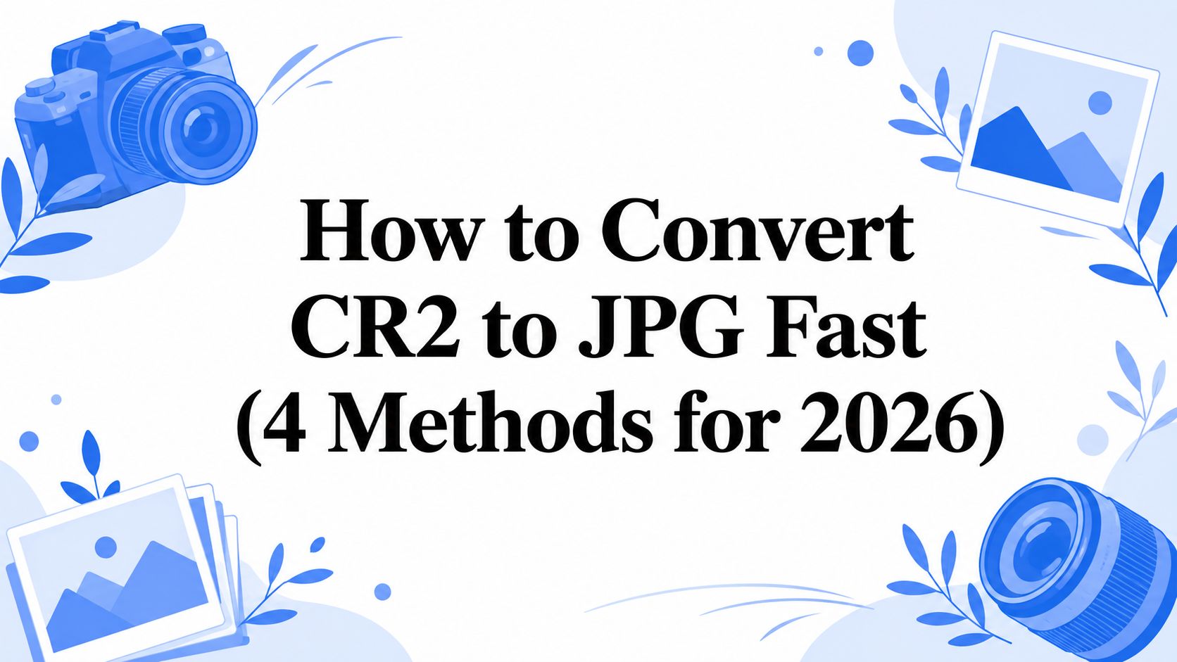How to Convert CR2 to JPG Fast (4 Methods for 2026)